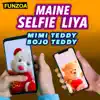 Mimi Teddy & Bojo Teddy - Maine Selfie Liya (Selfie Song) - Single